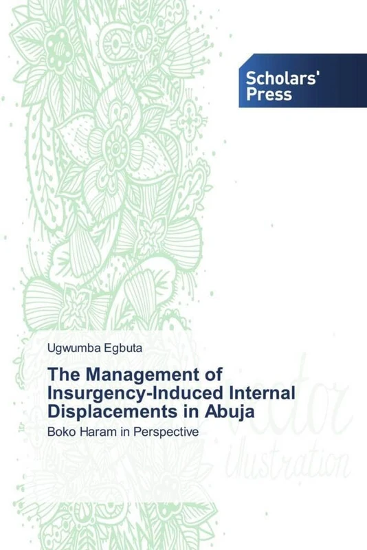 The Management of Insurgency-Induced Internal Displacements in Abuja: Boko Haram in Perspective