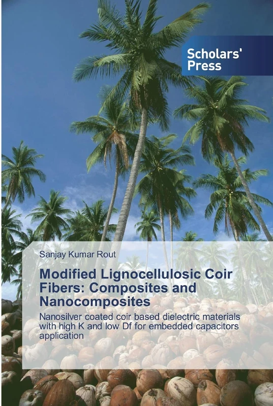Modified Lignocellulosic Coir Fibers: Composites and Nanocomposites: Nanosilver coated coir based dielectric materials with high K and low Df for embedded capacitors application