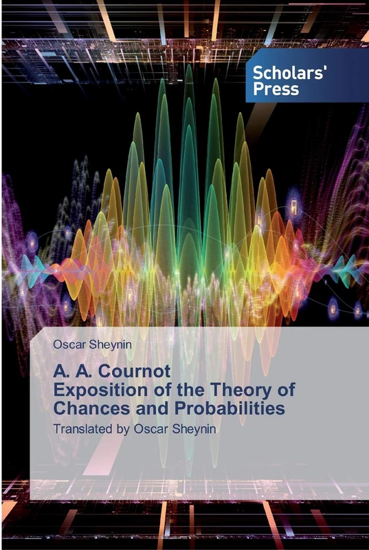 A. A. Cournot Exposition of the Theory of Chances and Probabilities: Translated by Oscar Sheynin
