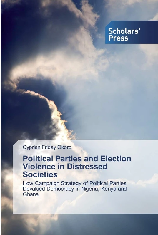 Political Parties and Election Violence in Distressed Societies: How Campaign Strategy of Political Parties Devalued Democracy in Nigeria, Kenya and Ghana - Image 1