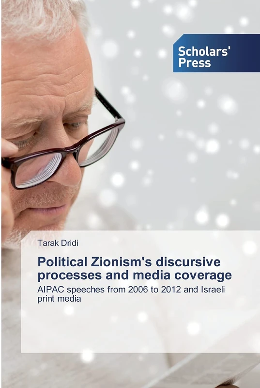 Political Zionism's discursive processes and media coverage: AIPAC speeches from 2006 to 2012 and Israeli print media