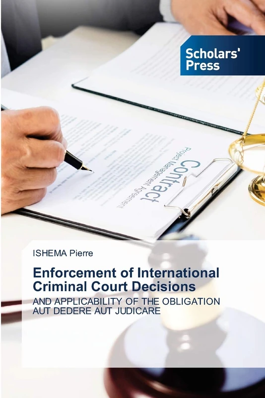 Enforcement of International Criminal Court Decisions: AND APPLICABILITY OF THE OBLIGATION AUT DEDERE AUT JUDICARE