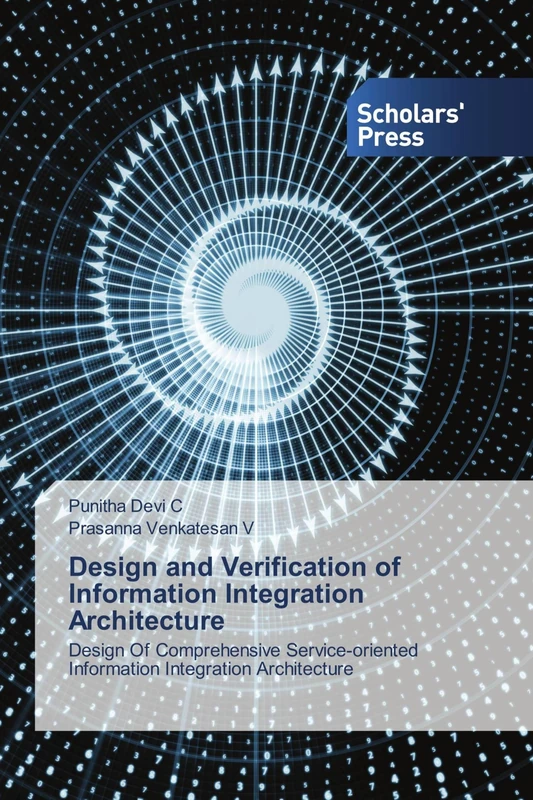 Design and Verification of Information Integration Architecture: Design Of Comprehensive Service-oriented Information Integration Architecture