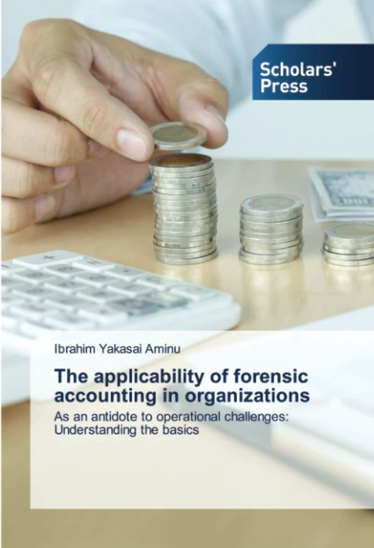 The applicability of forensic accounting in organizations: As an antidote to operational challenges: Understanding the basics