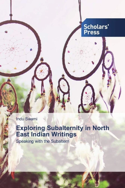 Exploring Subalternity in North East Indian Writings: Speaking with the Subaltern