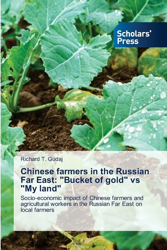 Chinese farmers in the Russian Far East: "Bucket of gold" vs "My land": Socio-economic impact of Chinese farmers and agricultural workers in the Russian Far East on local farmers