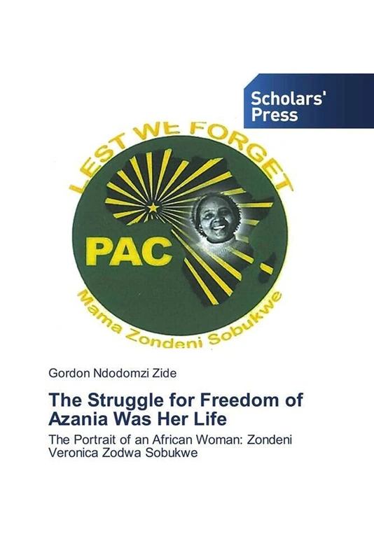 The Struggle for Freedom of Azania Was Her Life: The Portrait of an African Woman: Zondeni Veronica Zodwa Sobukwe
