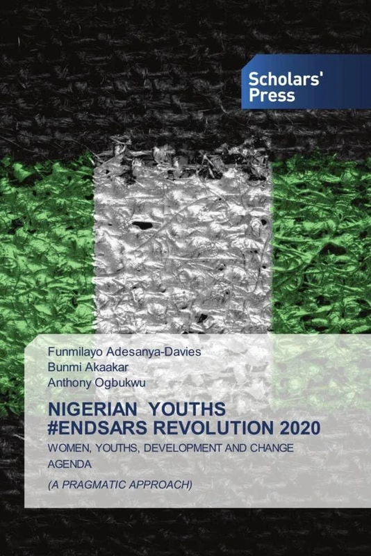 NIGERIAN YOUTHS #ENDSARS REVOLUTION 2020: WOMEN, YOUTHS, DEVELOPMENT AND CHANGE AGENDA(A PRAGMATIC APPROACH)