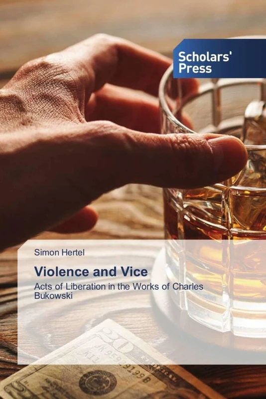 Violence and Vice: Acts of Liberation in the Works of Charles Bukowski