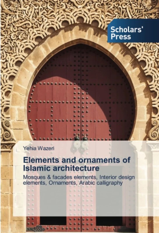 Elements and ornaments of Islamic architecture: Mosques & facades elements, Interior design elements, Ornaments, Arabic calligraphy