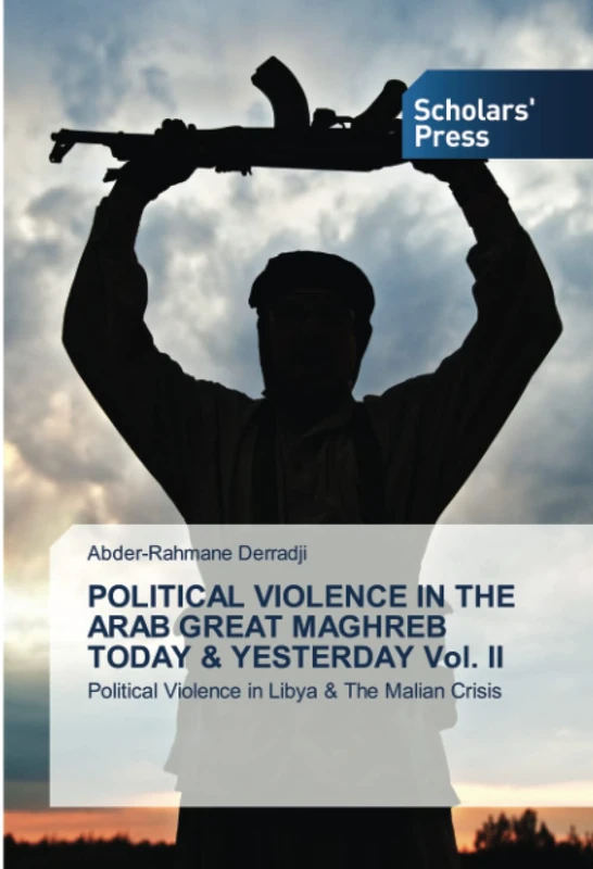 POLITICAL VIOLENCE IN THE ARAB GREAT MAGHREB TODAY & YESTERDAY Vol. II: Political Violence in Libya & The Malian Crisis