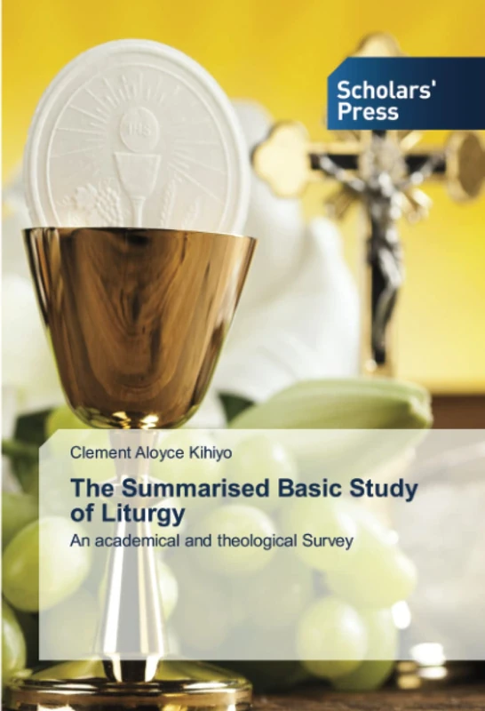 The Summarised Basic Study of Liturgy: An academical and theological Survey