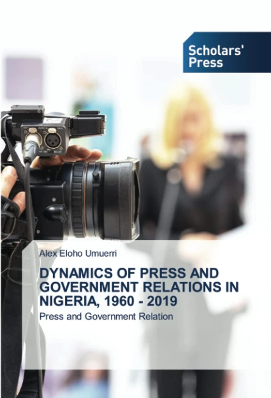 DYNAMICS OF PRESS AND GOVERNMENT RELATIONS IN NIGERIA, 1960 - 2019: Press and Government Relation