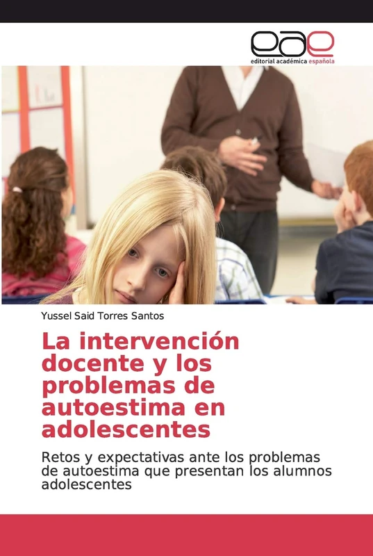 La intervención docente y los problemas de autoestima en adolescentes: Retos y expectativas ante los problemas de autoestima que presentan los alumnos adolescentes