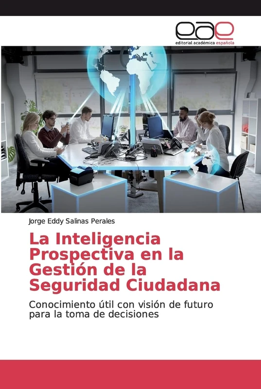 La Inteligencia Prospectiva en la Gestión de la Seguridad Ciudadana: Conocimiento útil con visión de futuro para la toma de decisiones