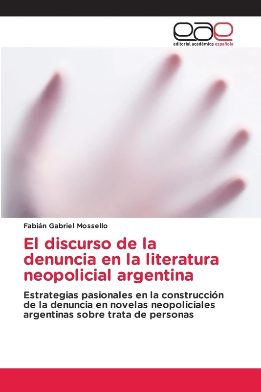 El discurso de la denuncia en la literatura neopolicial argentina: Estrategias pasionales en la construcción de la denuncia en novelas neopoliciales argentinas sobre trata de personas