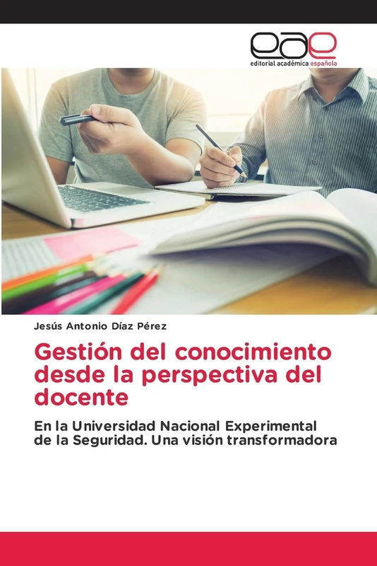 Gestión del conocimiento desde la perspectiva del docente: En la Universidad Nacional Experimental de la Seguridad. Una visión transformadora