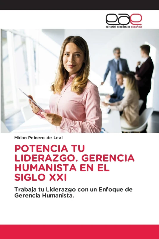 POTENCIA TU LIDERAZGO. GERENCIA HUMANISTA EN EL SIGLO XXI: Trabaja tu Liderazgo con un Enfoque de Gerencia Humanista.