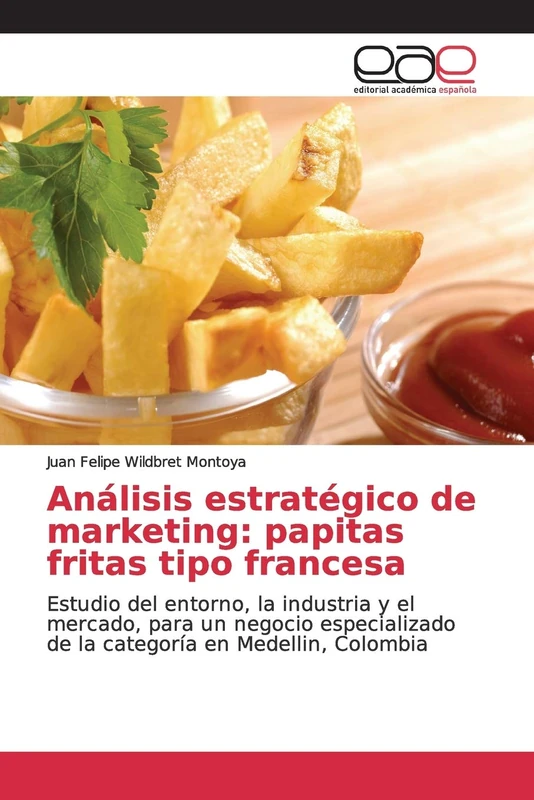 Análisis estratégico de marketing: papitas fritas tipo francesa: Estudio del entorno, la industria y el mercado, para un negocio especializado de la categoría en Medellin, Colombia - Image 1
