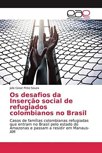 Os desafios da Inserção social de refugiados colombianos no Brasil: Casos de famílias colombianas refugiadas que entram no Brasil pelo estado do Amazonas e passam a residir em Manaus-AM