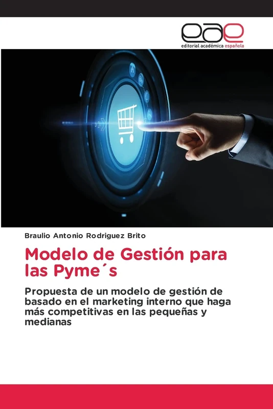 Modelo de Gestión para las Pyme´s: Propuesta de un modelo de gestión de basado en el marketing interno que haga más competitivas en las pequeñas y medianas