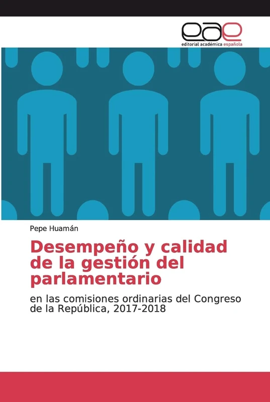 Desempeño y calidad de la gestión del parlamentario: en las comisiones ordinarias del Congreso de la República, 2017-2018