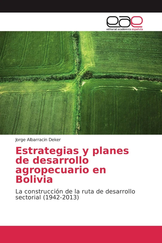 Estrategias y planes de desarrollo agropecuario en Bolivia: La construcción de la ruta de desarrollo sectorial (1942-2013)