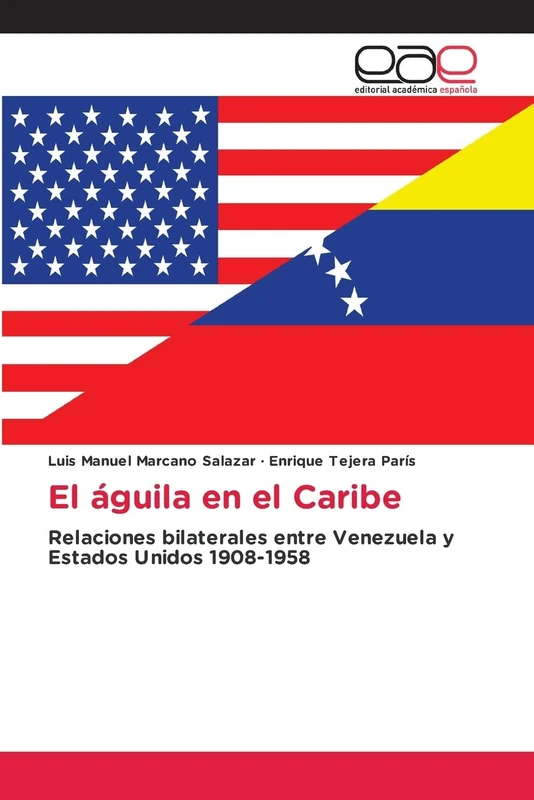 El águila en el Caribe: Relaciones bilaterales entre Venezuela y Estados Unidos 1908-1958
