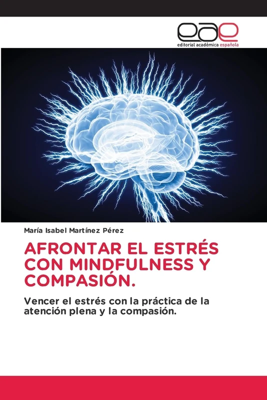 AFRONTAR EL ESTRÉS CON MINDFULNESS Y COMPASIÓN.: Vencer el estrés con la práctica de la atención plena y la compasión.