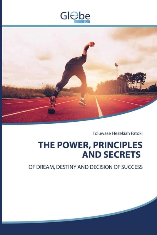 THE POWER, PRINCIPLES AND SECRETS: OF DREAM, DESTINY AND DECISION OF SUCCESS