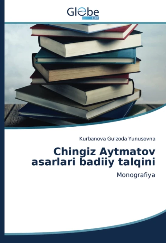 Chingiz Aytmatov asarlari badiiy talqini: Monografiya