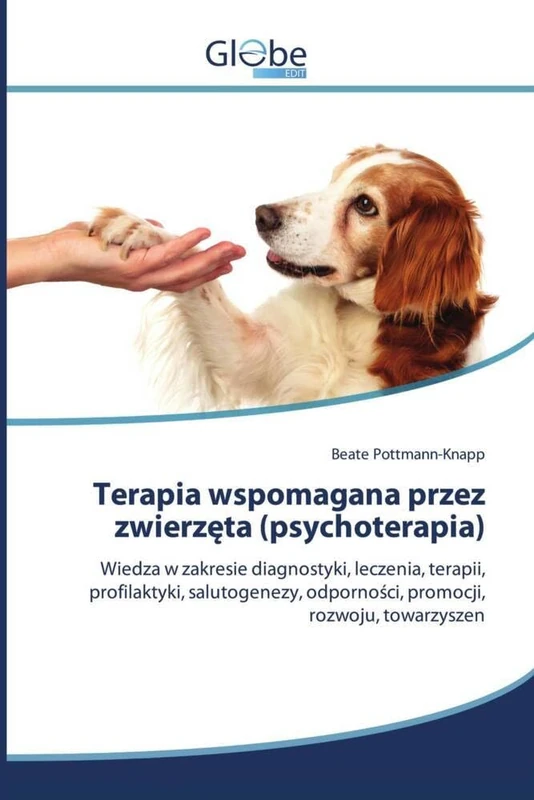 Terapia wspomagana przez zwierzęta (psychoterapia): Wiedza w zakresie diagnostyki, leczenia, terapii, profilaktyki, salutogenezy, odporności, promocji, rozwoju, towarzyszen - Image 1