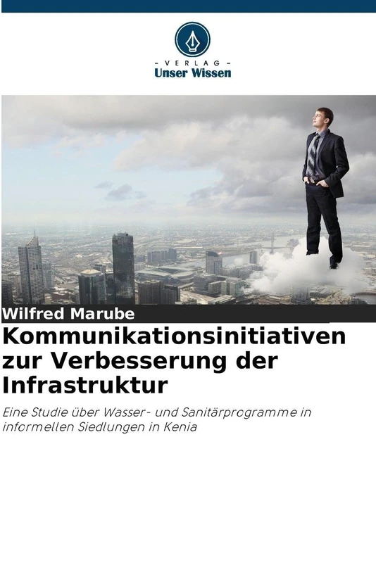 Kommunikationsinitiativen zur Verbesserung der Infrastruktur: Eine Studie über Wasser- und Sanitärprogramme in informellen Siedlungen in Kenia
