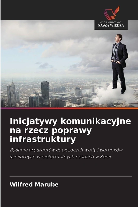 Inicjatywy komunikacyjne na rzecz poprawy infrastruktury: Badanie programów dotycz¿cych wody i warunków sanitarnych w nieformalnych osadach w Kenii