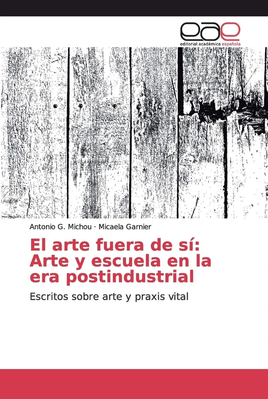 El arte fuera de sí: Arte y escuela en la era postindustrial: Escritos sobre arte y praxis vital - Image 1