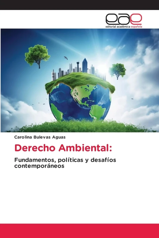 Derecho Ambiental: Fundamentos, políticas y desafíos contemporáneos