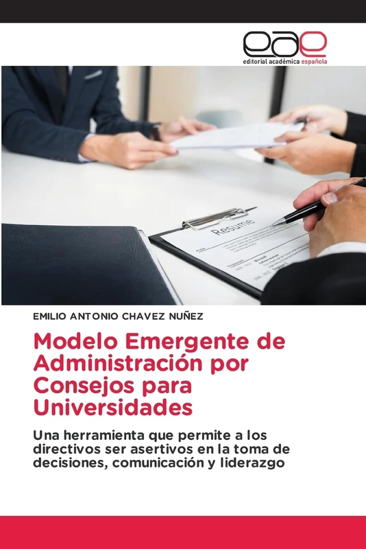 Modelo Emergente de Administración por Consejos para Universidades: Una herramienta que permite a los directivos ser asertivos en la toma de decisiones, comunicación y liderazgo