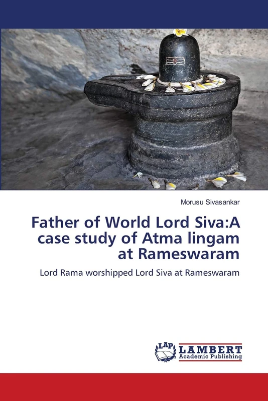 Father of World Lord Siva:A case study of Atma lingam at Rameswaram: Lord Rama worshipped Lord Siva at Rameswaram