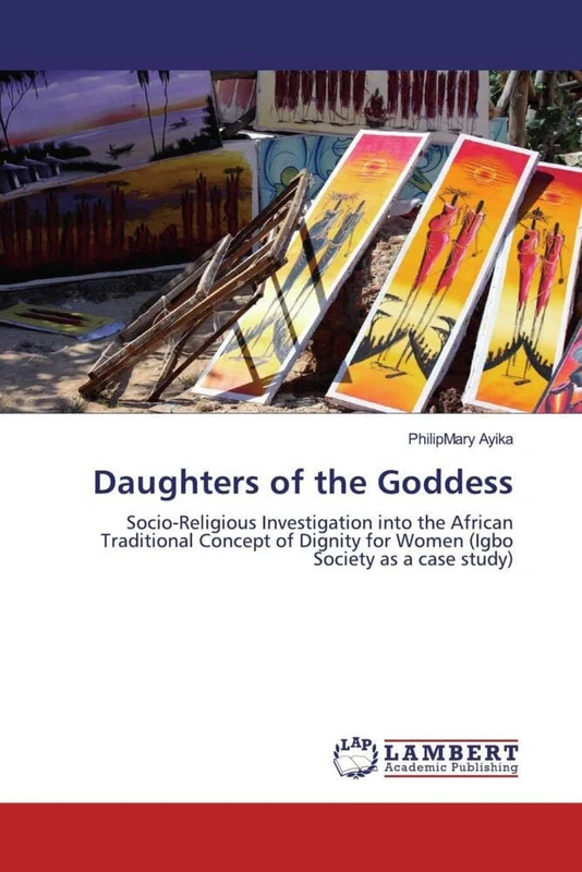 Daughters of the Goddess: Socio-Religious Investigation into the African Traditional Concept of Dignity for Women (Igbo Society as a case study)