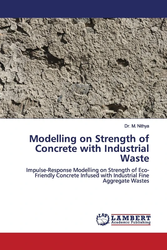 Modelling on Strength of Concrete with Industrial Waste: Impulse-Response Modelling on Strength of Eco-Friendly Concrete Infused with Industrial Fine Aggregate Wastes - Image 1