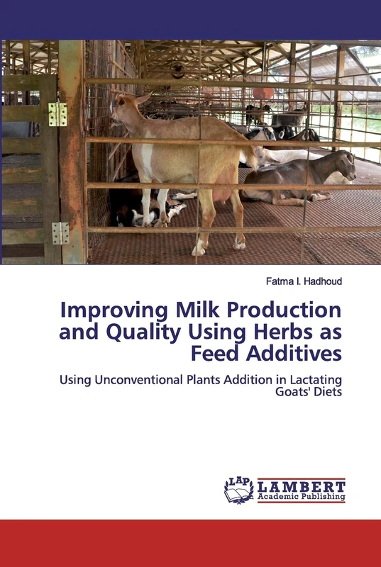 Improving Milk Production and Quality Using Herbs as Feed Additives: Using Unconventional Plants Addition in Lactating Goats' Diets