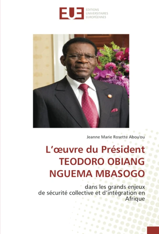 L’œuvre du Président TEODORO OBIANG NGUEMA MBASOGO: dans les grands enjeuxde sécurité collective et d’intégration enAfrique