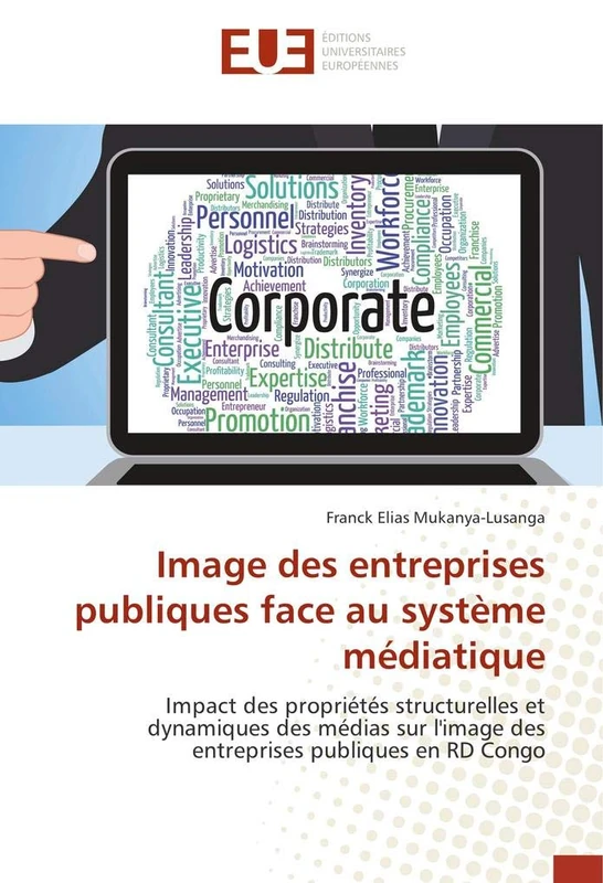 Image des entreprises publiques face au système médiatique: Impact des propriétés structurelles et dynamiques des médias sur l'image des entreprises publiques en RD Congo