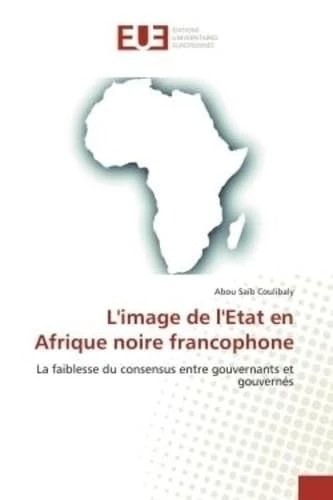 L'image de l'Etat en Afrique noire francophone: La faiblesse du consensus entre gouvernants et gouvernés