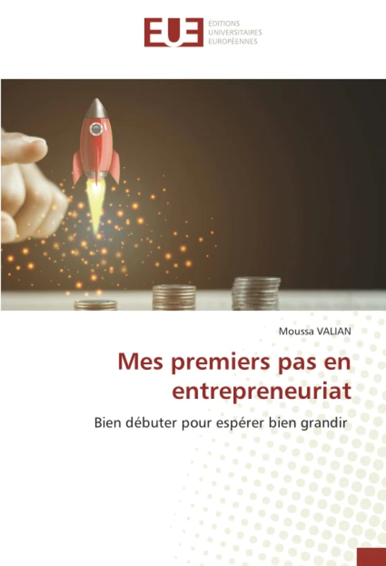Mes premiers pas en entrepreneuriat: Bien débuter pour espérer bien grandir