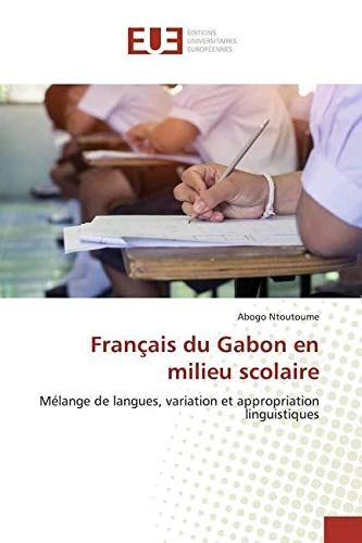 Français du Gabon en milieu scolaire: Mélange de langues, variation et appropriation linguistiques