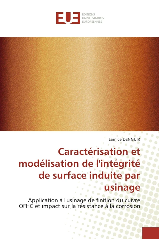 Caractérisation et modélisation de l'intégrité de surface induite par usinage: Application à l'usinage de finition du cuivre OFHC et impact sur la résistance à la corrosion