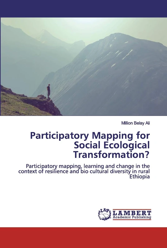 Participatory Mapping for Social Ecological Transformation?: Participatory mapping, learning and change in the context of resilience and bio cultural diversity in rural Ethiopia