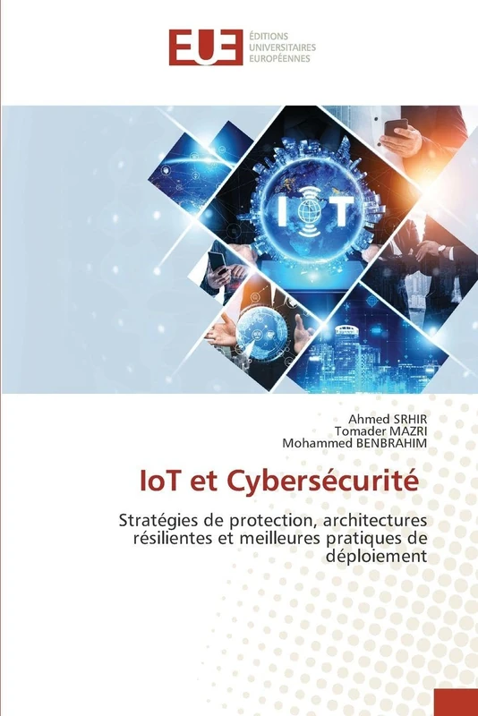 IoT et Cybersécurité: Stratégies de protection, architectures résilientes et meilleures pratiques de déploiement