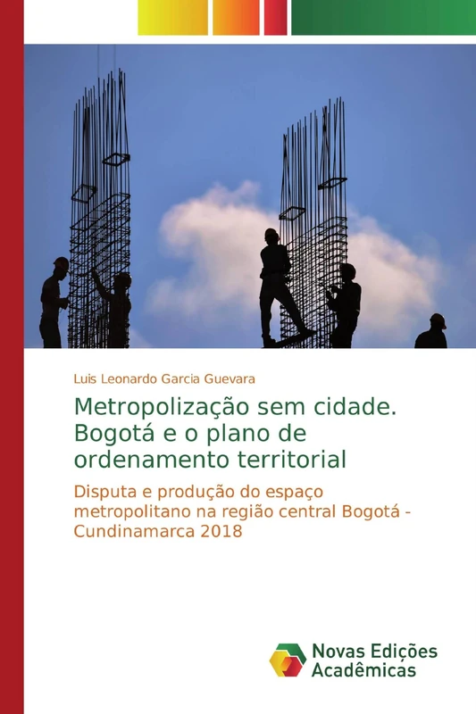 Metropolização sem cidade. Bogotá e o plano de ordenamento territorial: Disputa e produção do espaço metropolitano na região central Bogotá - Cundinamarca 2018